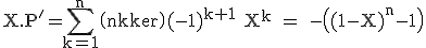 3$\rm X.P'=\Bigsum_{k=1}^n\(n\\k\)(-1)^{k+1} X^k = -\((1-X)^n-1\)